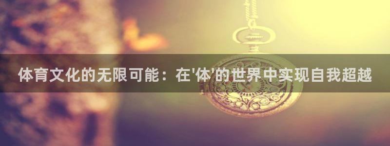 一竞技官网下载招商电话号码查询：体育文化的无限可能：在\'体