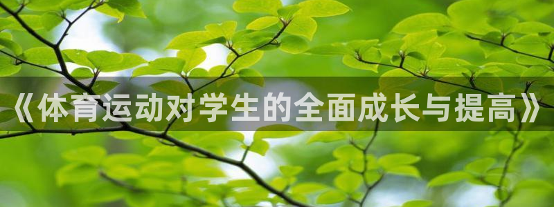 一竞技官方正版app集团：《体育运动对学生的全面成长与提高》