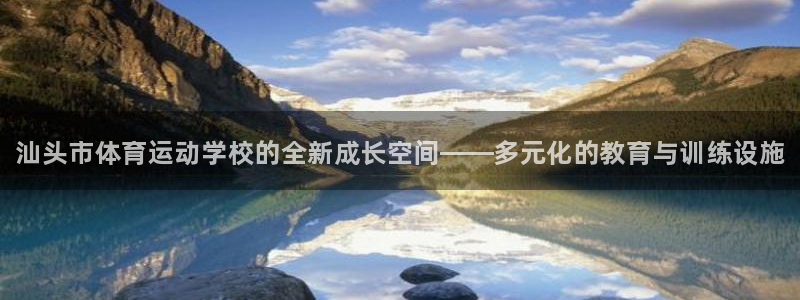一竞技官网下载是干嘛的公司：汕头市体育运动学校的全新