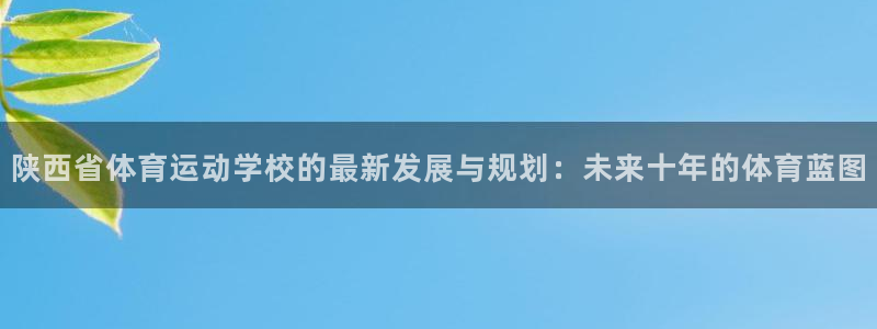 一竞技官网下载平台：陕西省体育运动学校的最新发展与规