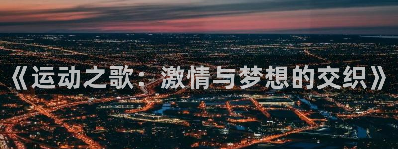 一竞技官方正版app娱乐是那个系列的台子：《运动之歌